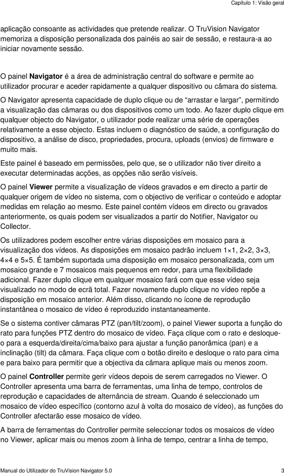 O painel Navigator é a área de administração central do software e permite ao utilizador procurar e aceder rapidamente a qualquer dispositivo ou câmara do sistema.