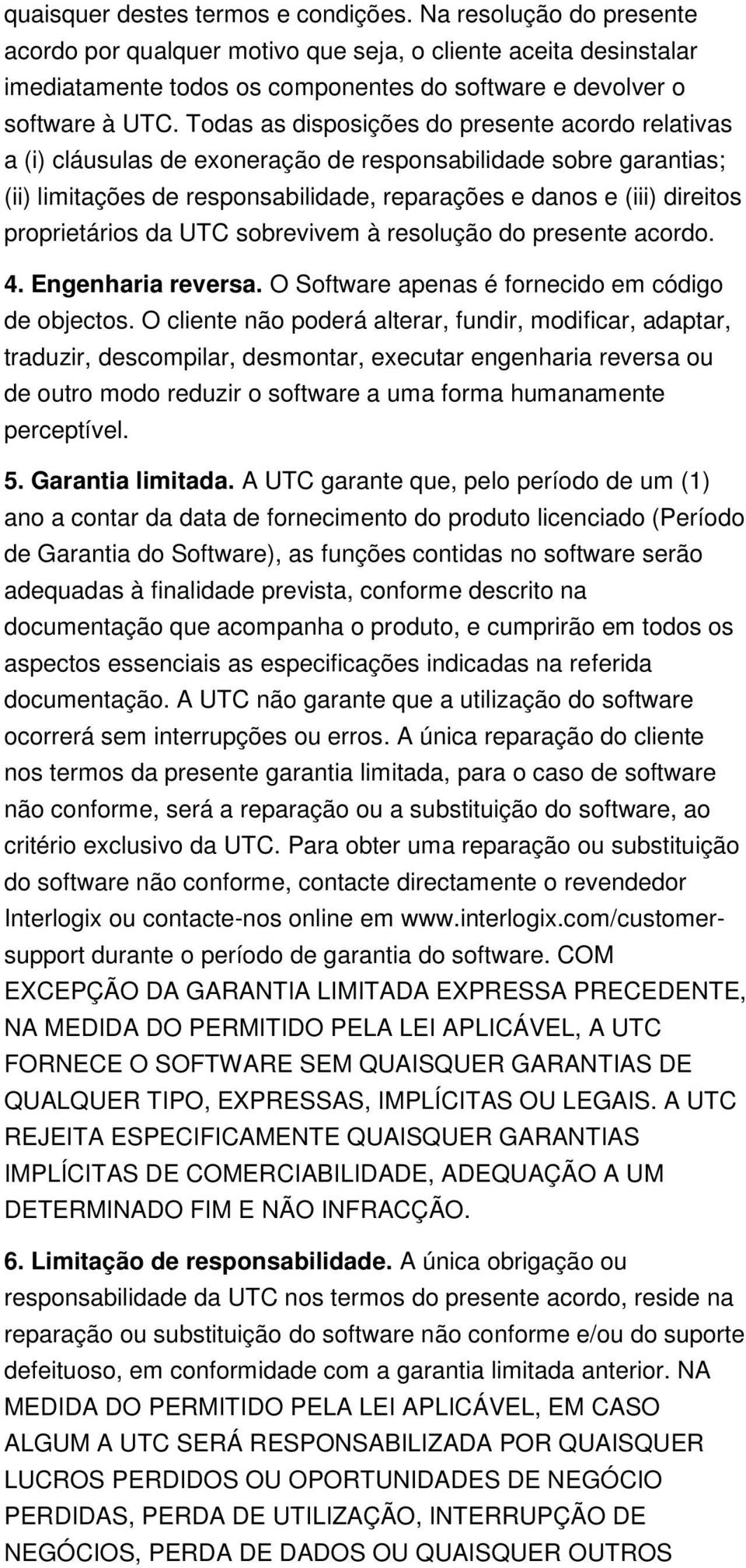 Todas as disposições do presente acordo relativas a (i) cláusulas de exoneração de responsabilidade sobre garantias; (ii) limitações de responsabilidade, reparações e danos e (iii) direitos