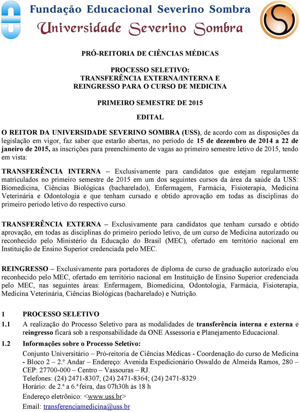 primeiro semestre letivo de 2015, tendo em vista: TRANSFERÊNCIA INTERNA Exclusivamente para candidatos que estejam regularmente matriculados no primeiro semestre de 2015 em um dos seguintes cursos da