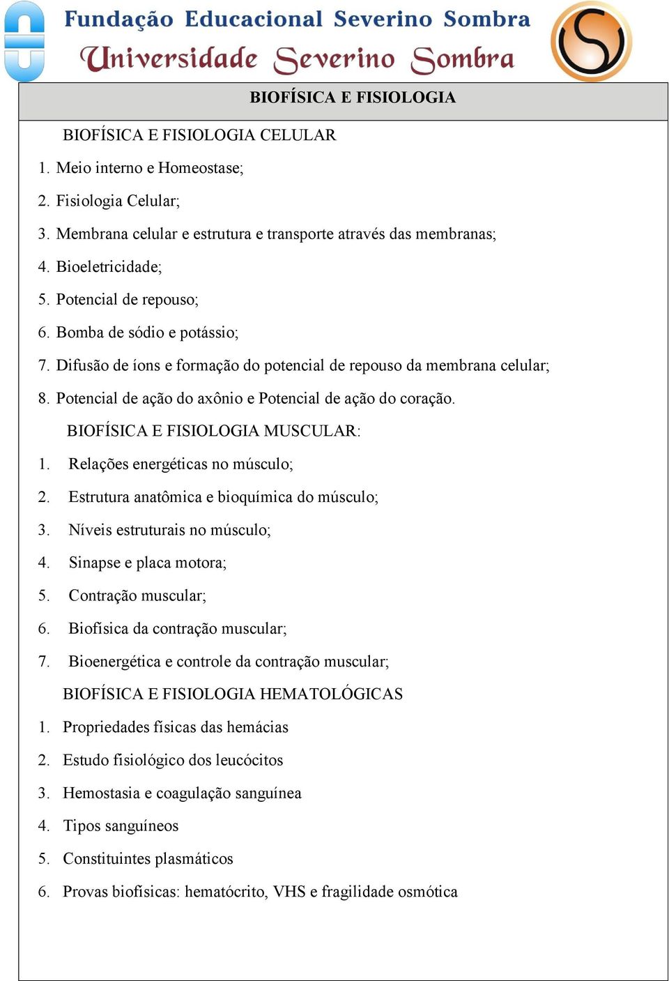 BIOFÍSICA E FISIOLOGIA MUSCULAR: 1. Relações energéticas no músculo; 2. Estrutura anatômica e bioquímica do músculo; 3. Níveis estruturais no músculo; 4. Sinapse e placa motora; 5.