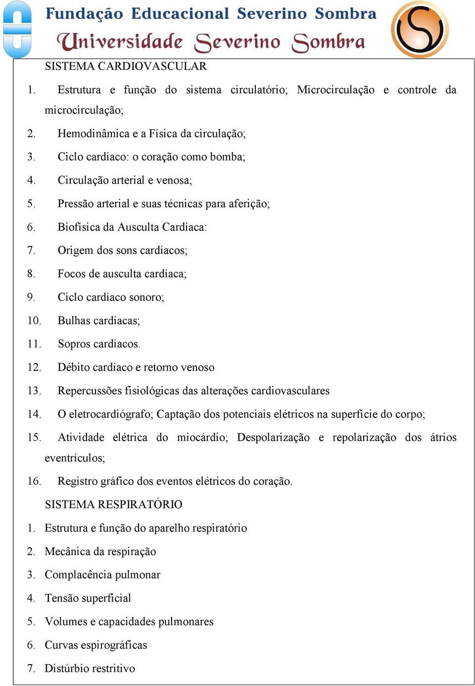 Focos de ausculta cardíaca; 9. Ciclo cardíaco sonoro; 10. Bulhas cardíacas; 11. Sopros cardíacos. 12. Débito cardíaco e retorno venoso 13. Repercussões fisiológicas das alterações cardiovasculares 14.