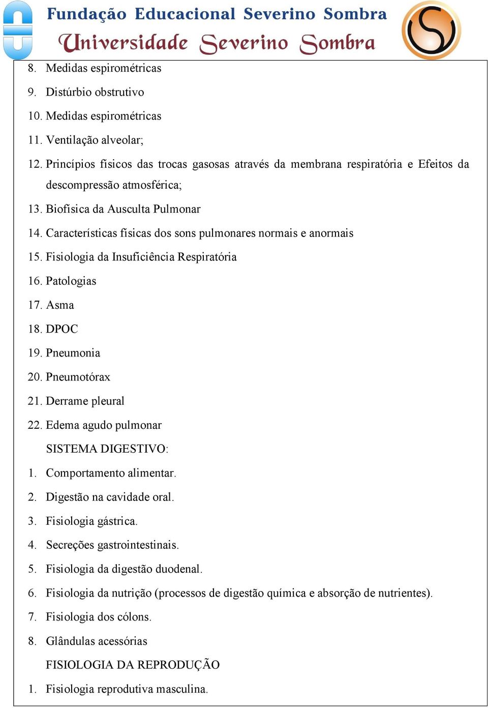 Características físicas dos sons pulmonares normais e anormais 15. Fisiologia da Insuficiência Respiratória 16. Patologias 17. Asma 18. DPOC 19. Pneumonia 20. Pneumotórax 21. Derrame pleural 22.