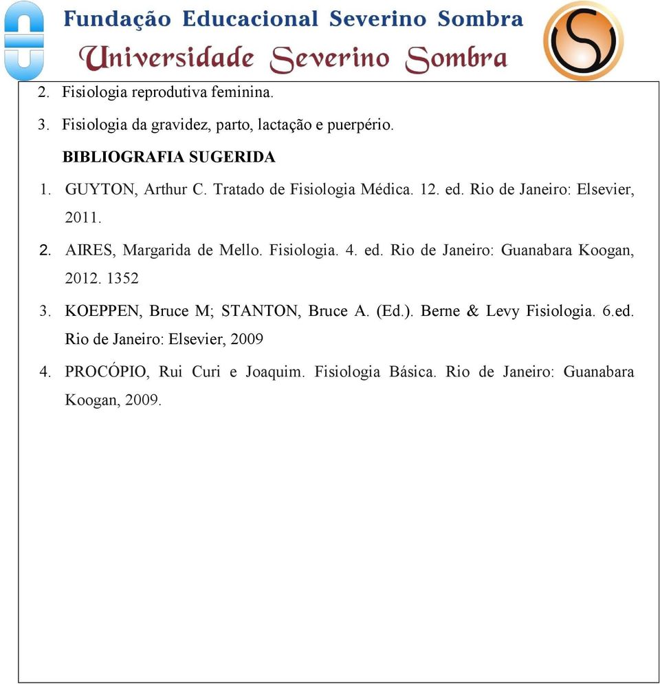 Fisiologia. 4. ed. Rio de Janeiro: Guanabara Koogan, 2012. 1352 3. KOEPPEN, Bruce M; STANTON, Bruce A. (Ed.).