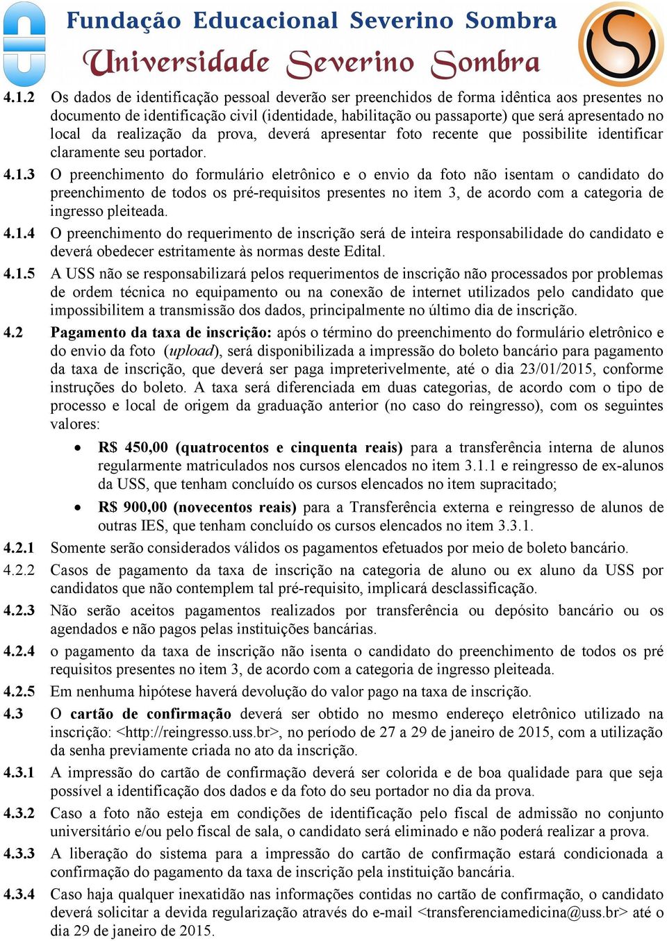 3 O preenchimento do formulário eletrônico e o envio da foto não isentam o candidato do preenchimento de todos os pré-requisitos presentes no item 3, de acordo com a categoria de ingresso pleiteada.