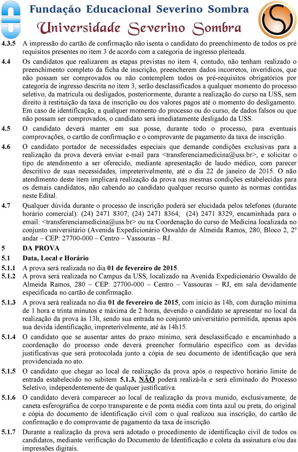 ser comprovados ou não contemplem todos os pré-requisitos obrigatórios por categoria de ingresso descrita no item 3, serão desclassificados a qualquer momento do processo seletivo, da matrícula ou