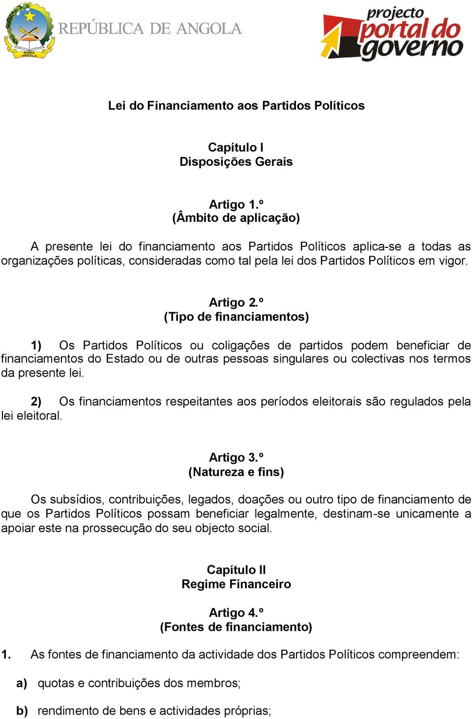 º (Tipo de financiamentos) 1) Os Partidos Políticos ou coligações de partidos podem beneficiar de financiamentos do Estado ou de outras pessoas singulares ou colectivas nos termos da presente lei.