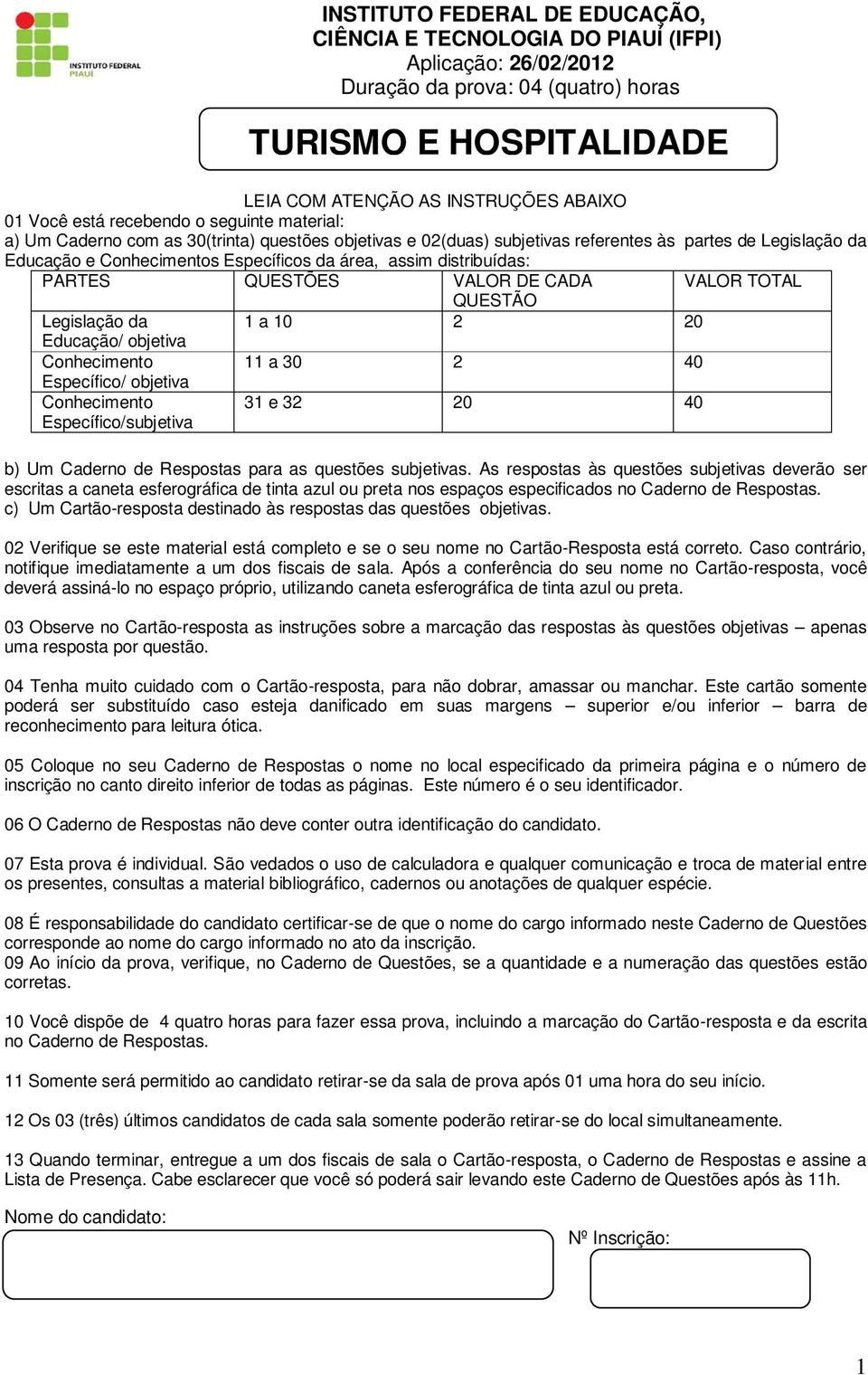 distribuídas: PARTES QUESTÕES VALOR DE CADA VALOR TOTAL QUESTÃO Legislação da 1 a 10 2 20 Educação/ objetiva Conhecimento 11 a 30 2 40 Específico/ objetiva Conhecimento Específico/subjetiva 31 e 32