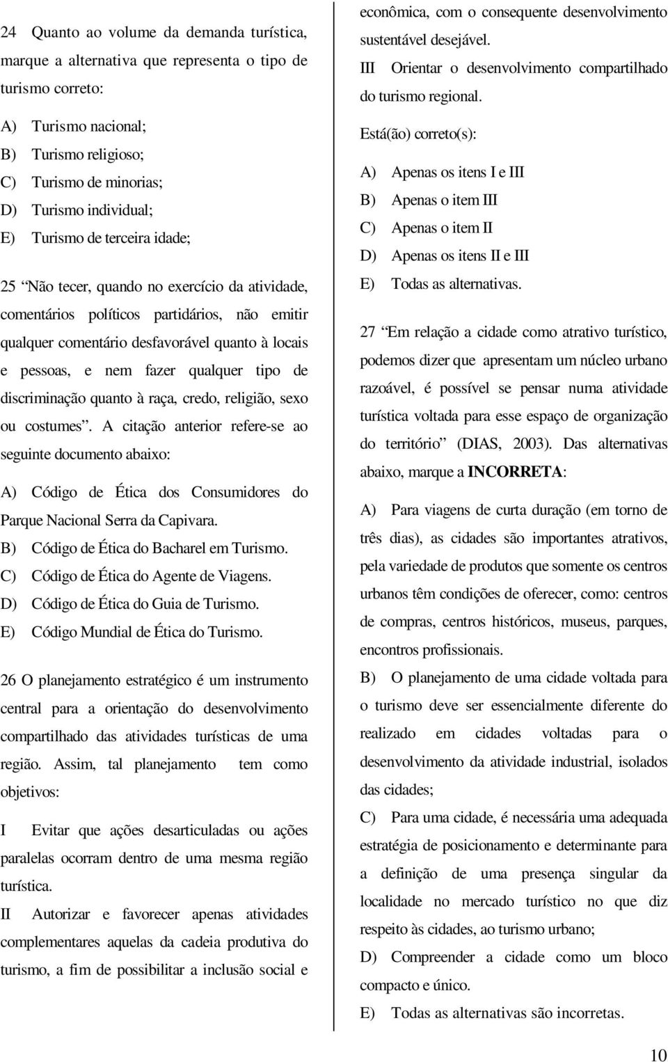 qualquer tipo de discriminação quanto à raça, credo, religião, sexo ou costumes.