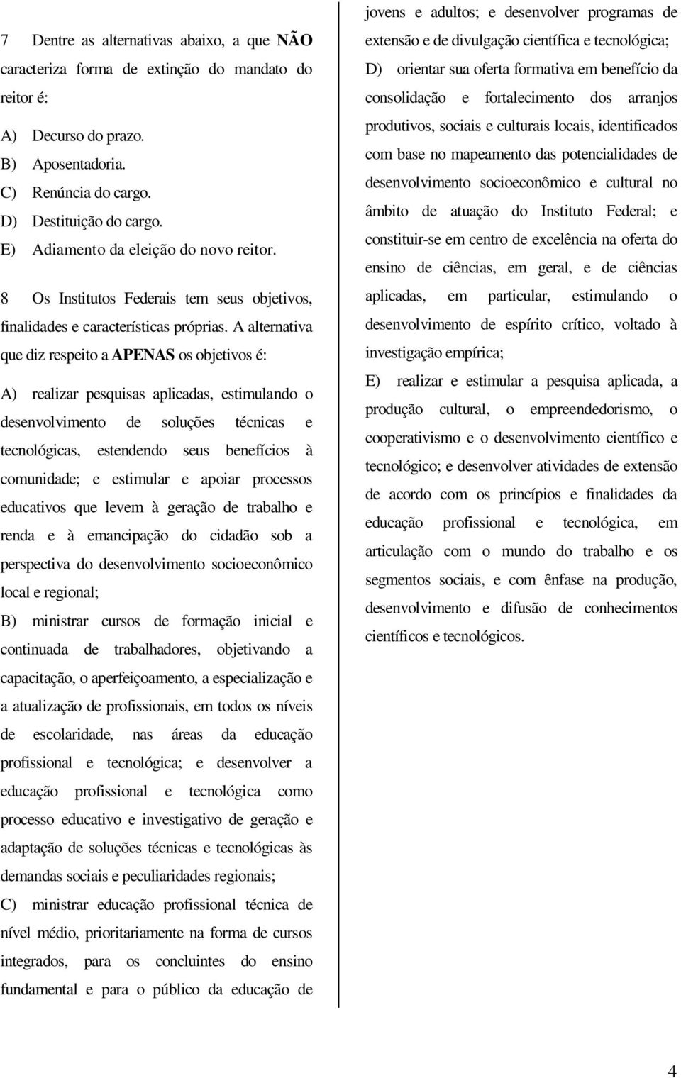 A alternativa que diz respeito a APENAS os objetivos é: A) realizar pesquisas aplicadas, estimulando o desenvolvimento de soluções técnicas e tecnológicas, estendendo seus benefícios à comunidade; e