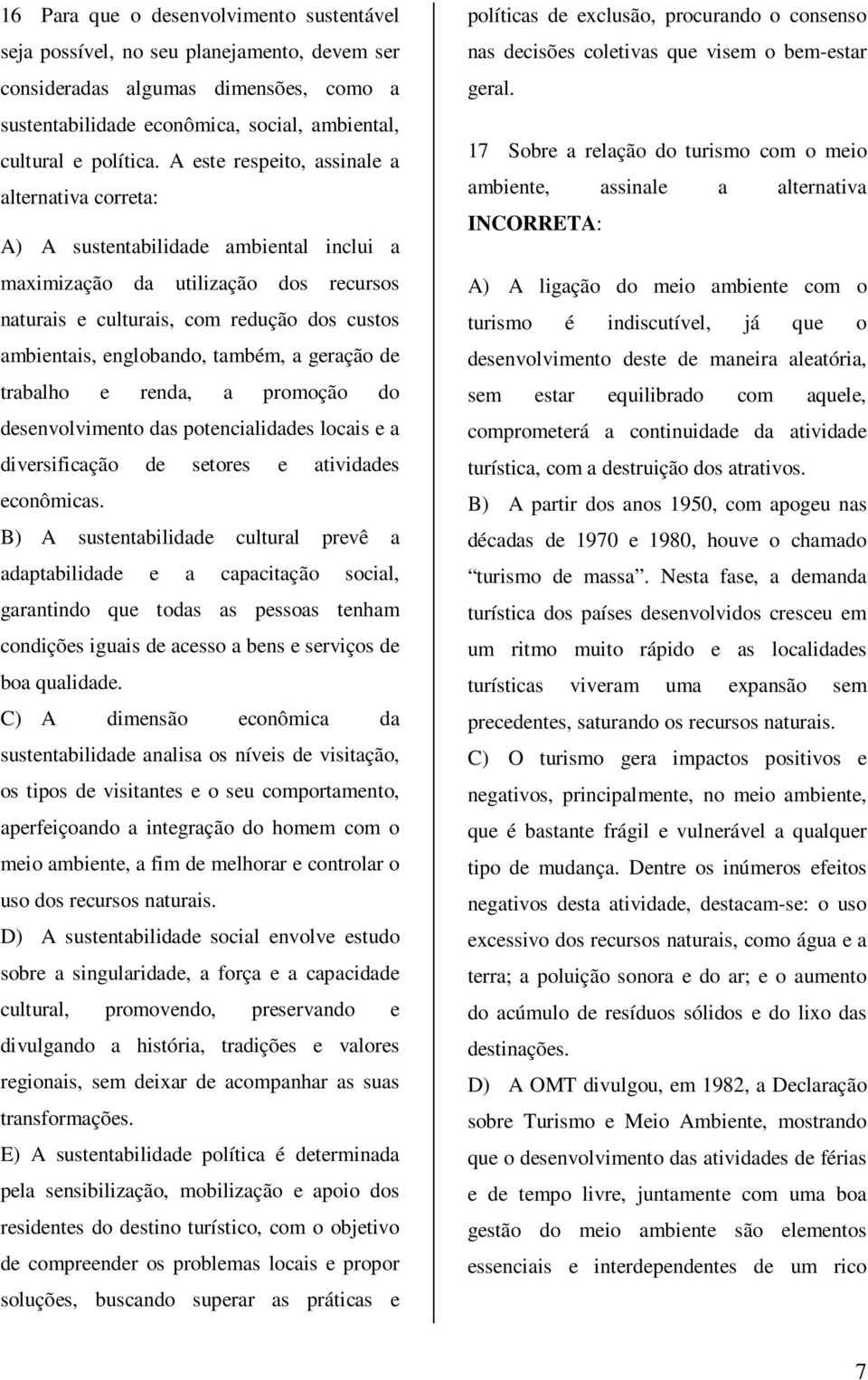 também, a geração de trabalho e renda, a promoção do desenvolvimento das potencialidades locais e a diversificação de setores e atividades econômicas.