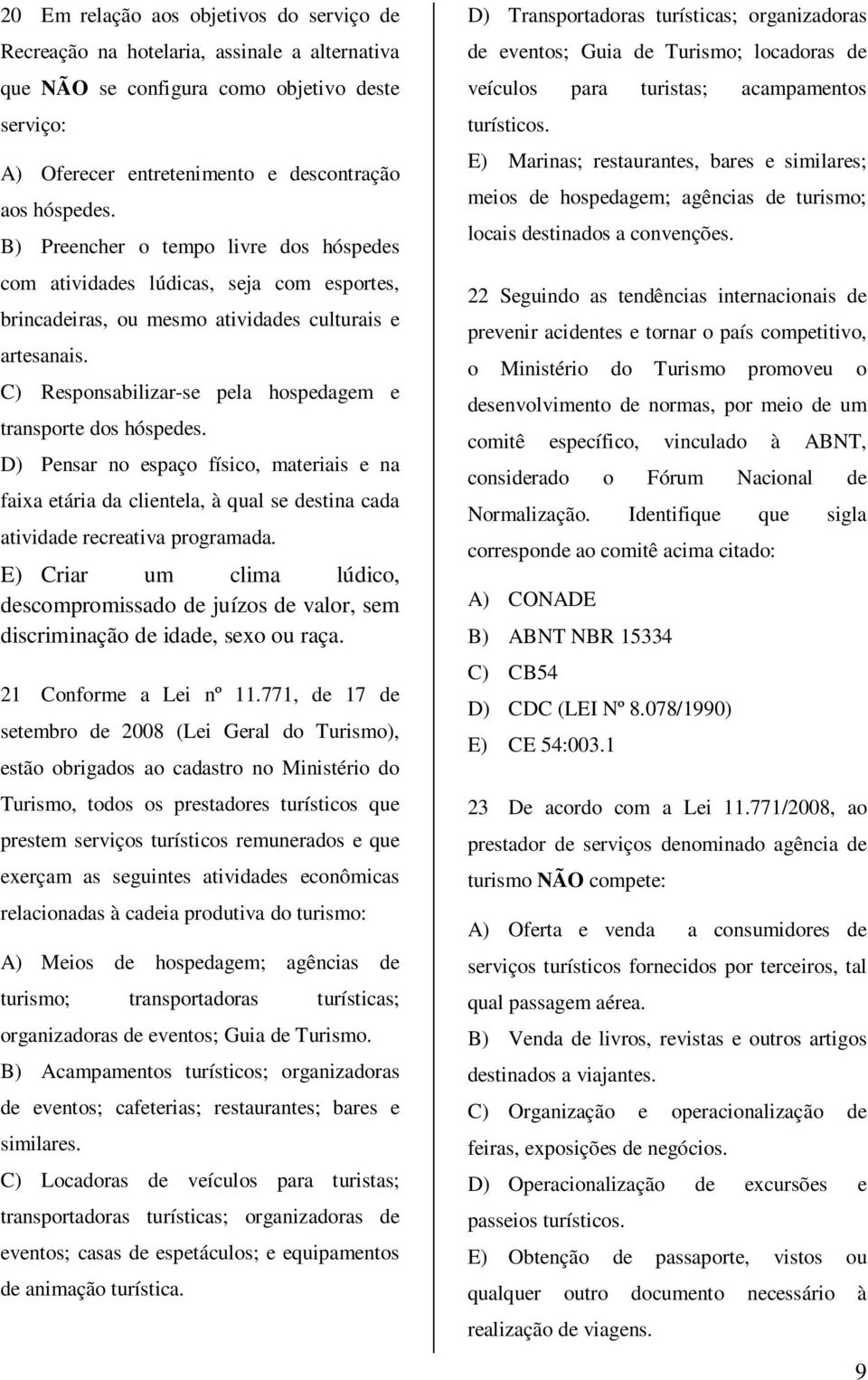 C) Responsabilizar-se pela hospedagem e transporte dos hóspedes. D) Pensar no espaço físico, materiais e na faixa etária da clientela, à qual se destina cada atividade recreativa programada.