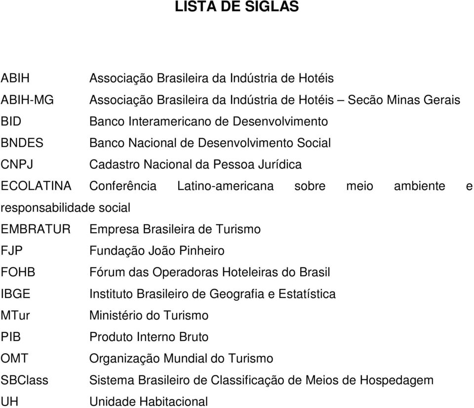 responsabilidade social EMBRATUR Empresa Brasileira de Turismo FJP Fundação João Pinheiro FOHB Fórum das Operadoras Hoteleiras do Brasil IBGE Instituto Brasileiro de