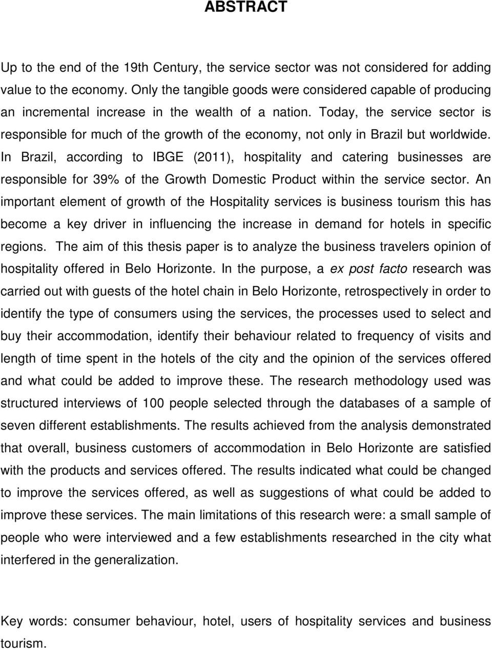 Today, the service sector is responsible for much of the growth of the economy, not only in Brazil but worldwide.