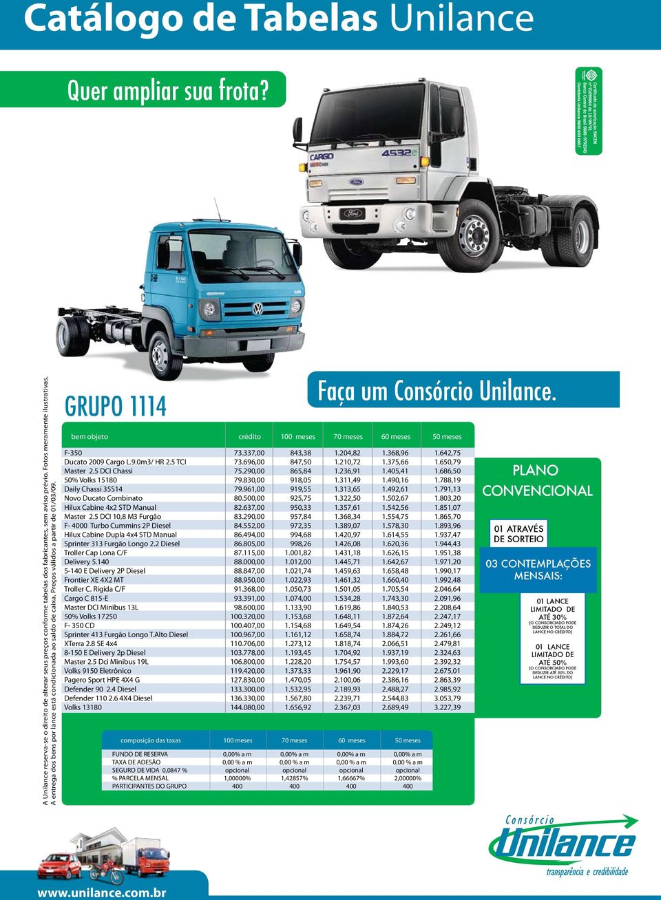 bem objeto crédito 100 meses 70 meses 60 meses 50 meses F-350 73.337,00 843,38 1.204,82 1.368,96 1.642,75 Ducato 2009 Cargo L.9.0m3/ HR 2.5 TCI 73.696,00 847,50 1.210,72 1.375,66 1.650,79 Master 2.