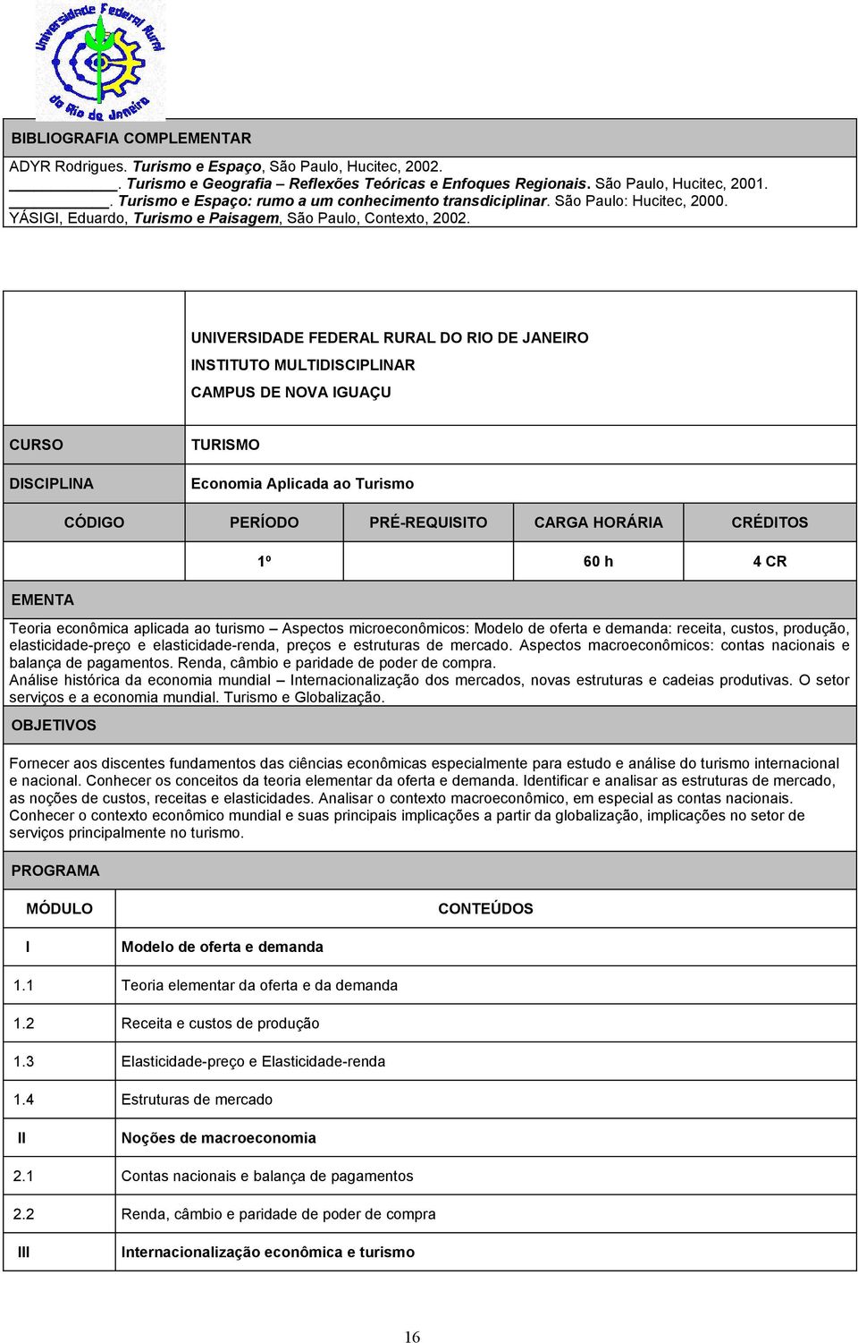 UNIVERSIDADE FEDERAL RURAL DO RIO DE JANEIRO INSTITUTO MULTIDISCIPLINAR CAMPUS DE NOVA IGUAÇU CURSO DISCIPLINA TURISMO Economia Aplicada ao Turismo EMENTA CÓDIGO PERÍODO PRÉ-REQUISITO CARGA HORÁRIA