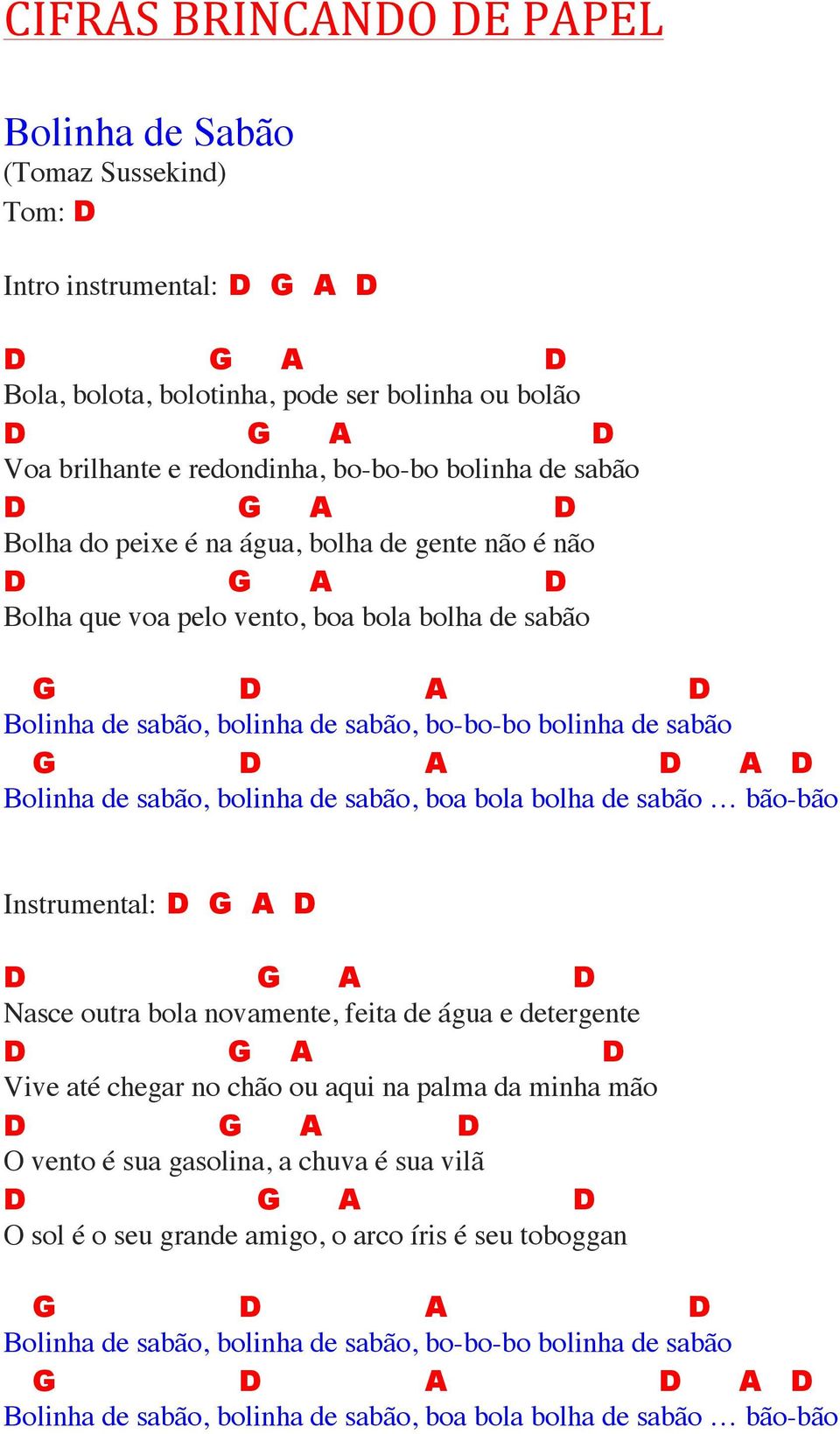 de sabão, boa bola bolha de sabão bão-bão Instrumental: Nasce outra bola novamente, feita de água e detergente Vive até chegar no chão ou aqui na palma da minha mão O vento é sua gasolina, a