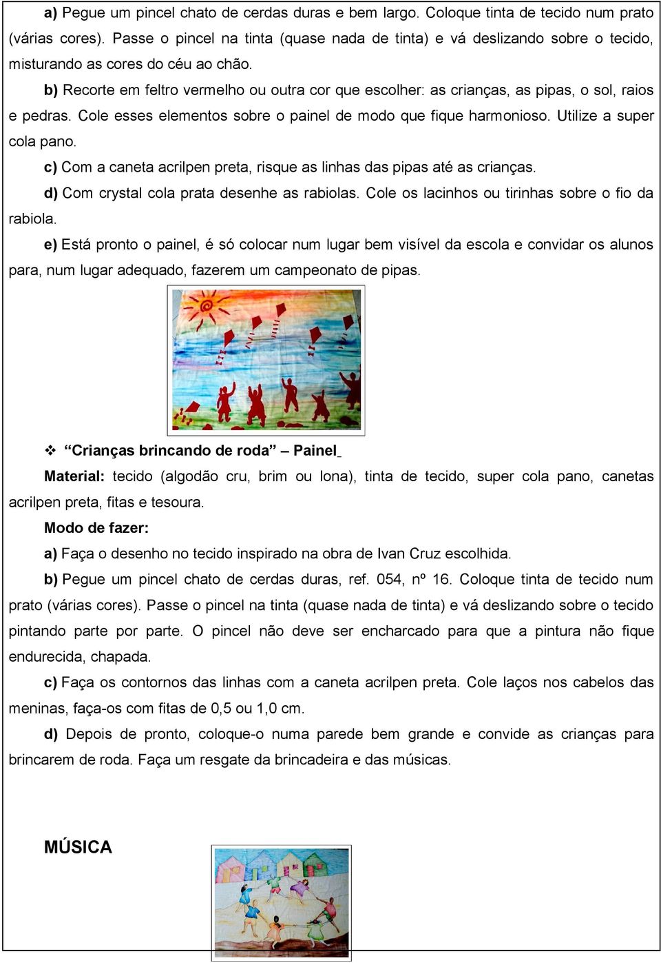 b) Recorte em feltro vermelho ou outra cor que escolher: as crianças, as pipas, o sol, raios e pedras. Cole esses elementos sobre o painel de modo que fique harmonioso. Utilize a super cola pano.