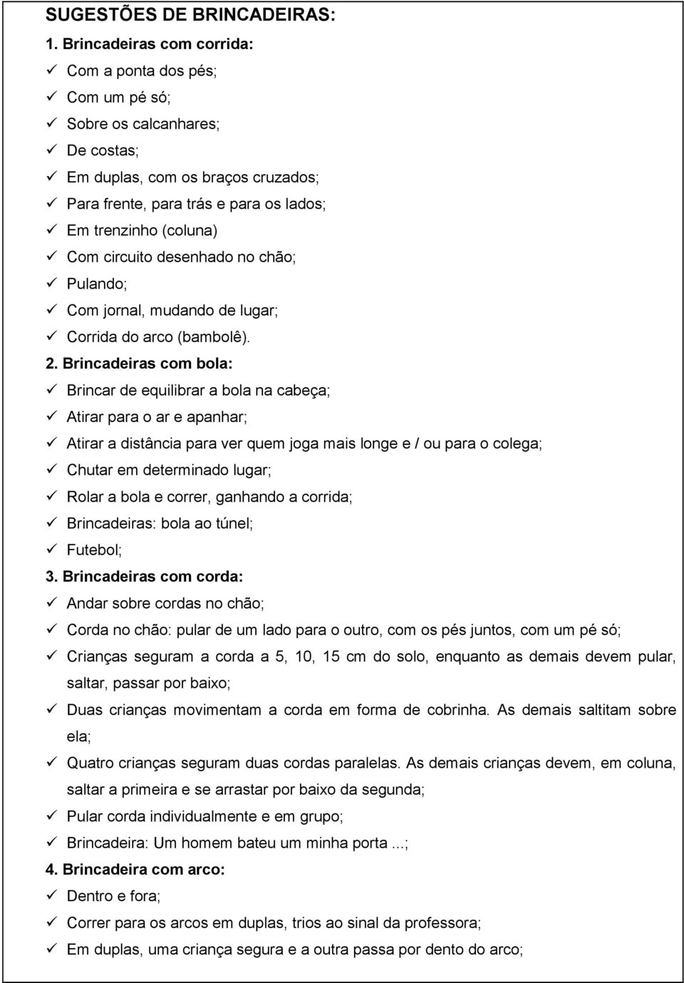 circuito desenhado no chão; Pulando; Com jornal, mudando de lugar; Corrida do arco (bambolê). 2.