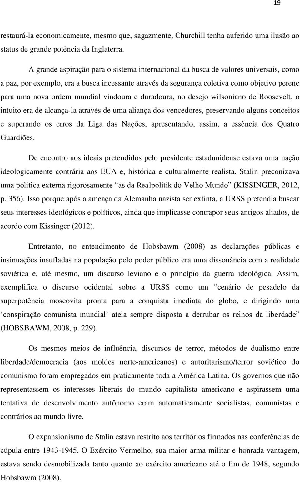 mundial vindoura e duradoura, no desejo wilsoniano de Roosevelt, o intuito era de alcança-la através de uma aliança dos vencedores, preservando alguns conceitos e superando os erros da Liga das