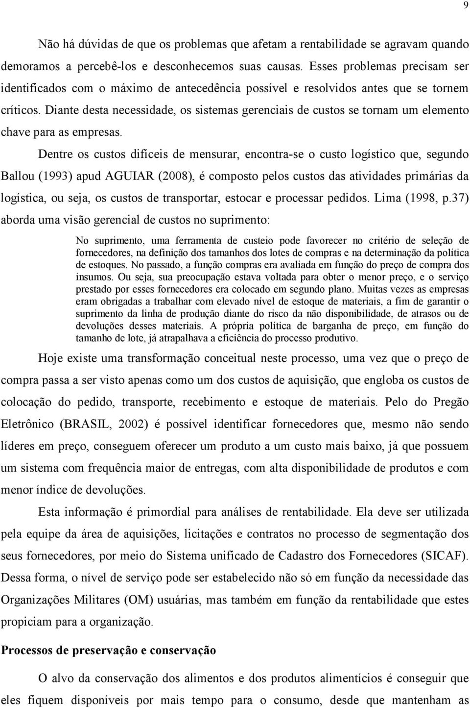 Diante desta necessidade, os sistemas gerenciais de custos se tornam um elemento chave para as empresas.