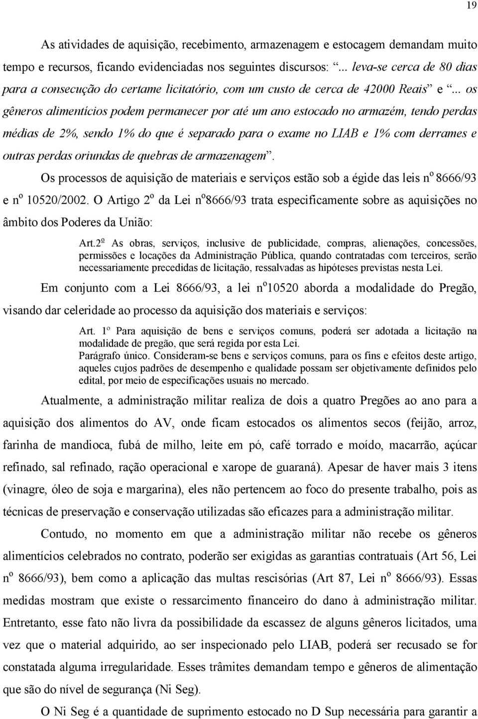 .. os gêneros alimentícios podem permanecer por até um ano estocado no armazém, tendo perdas médias de 2%, sendo 1% do que é separado para o exame no LIAB e 1% com derrames e outras perdas oriundas