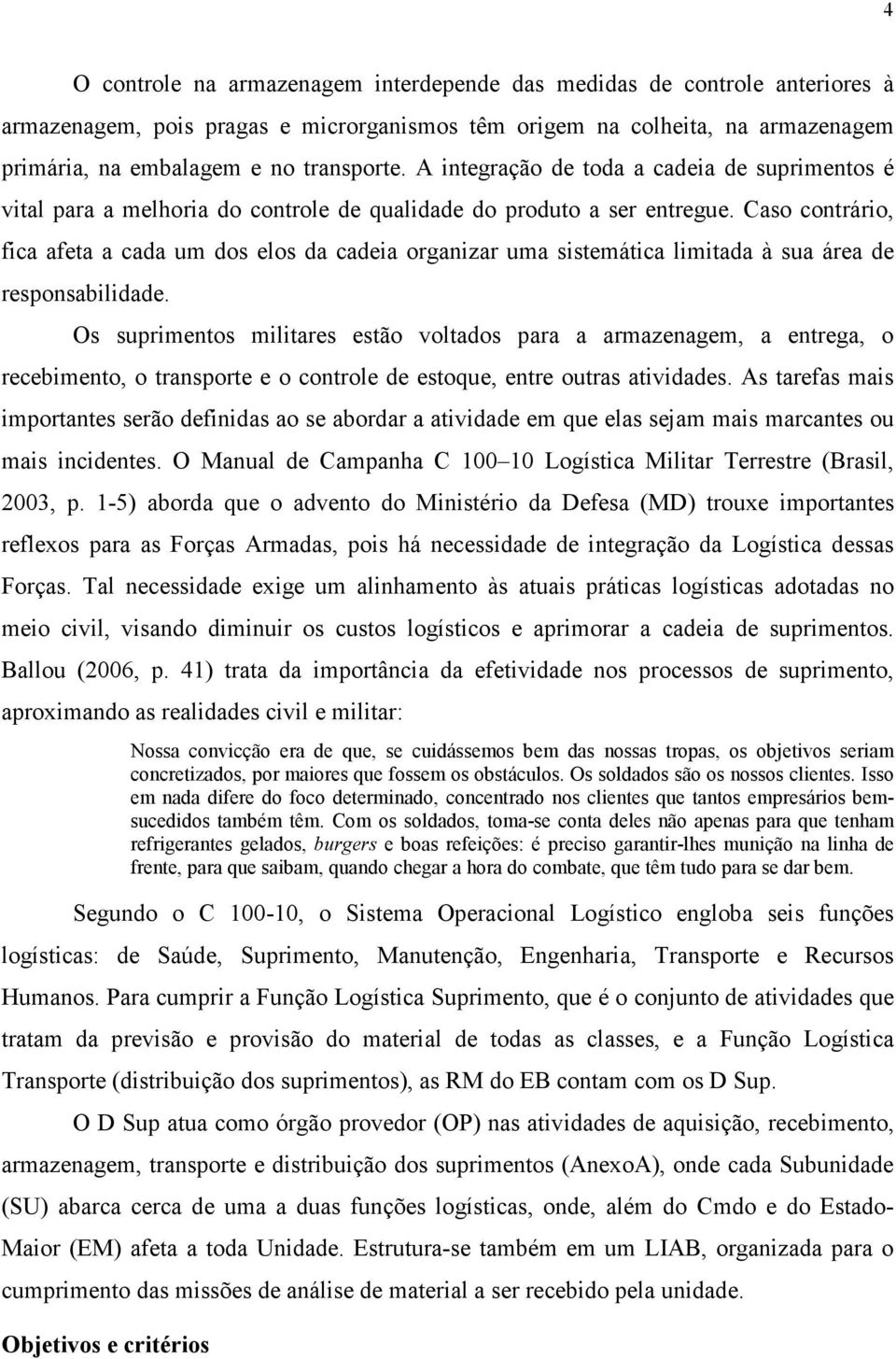 Caso contrário, fica afeta a cada um dos elos da cadeia organizar uma sistemática limitada à sua área de responsabilidade.