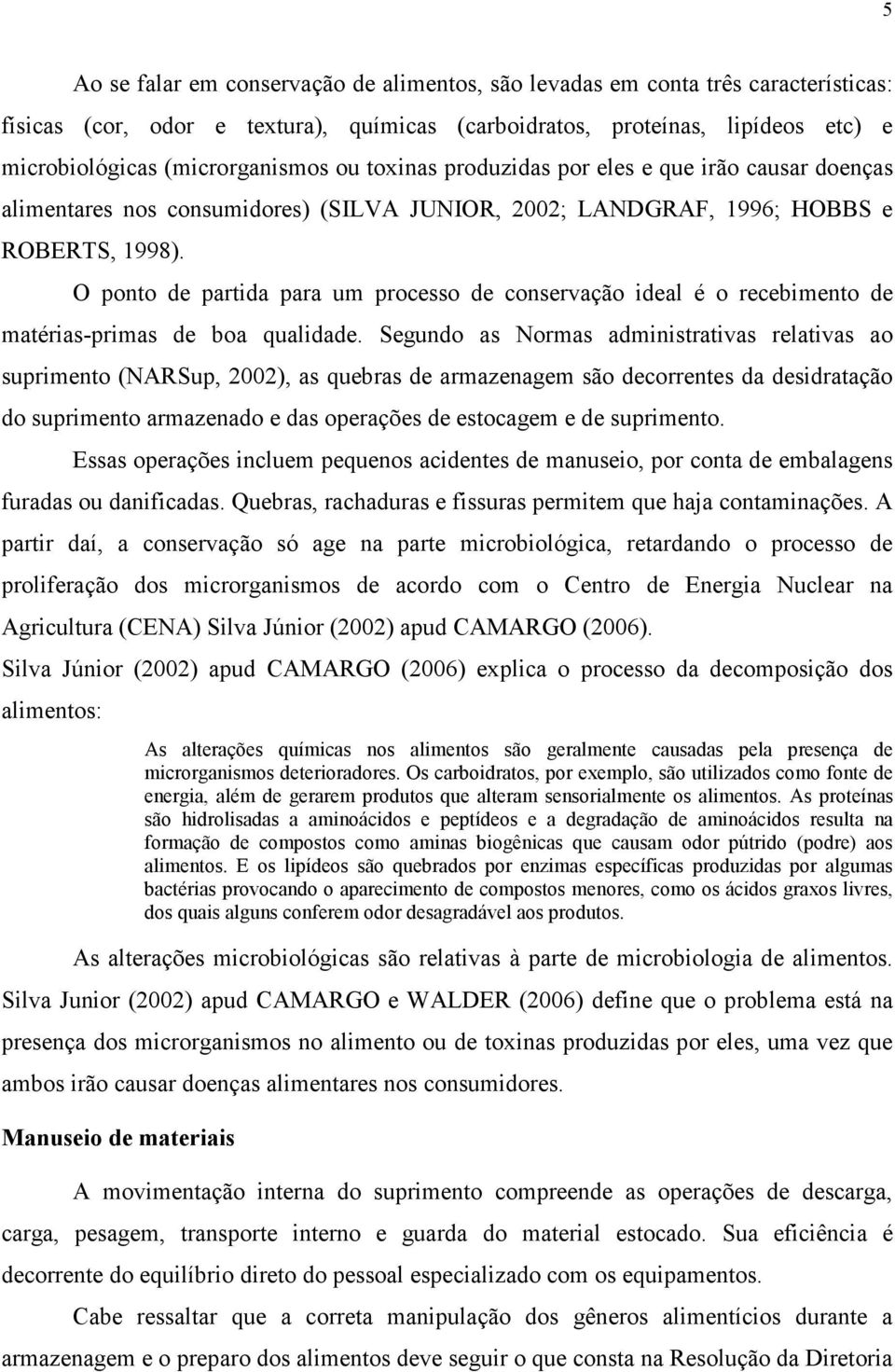 O ponto de partida para um processo de conservação ideal é o recebimento de matérias-primas de boa qualidade.