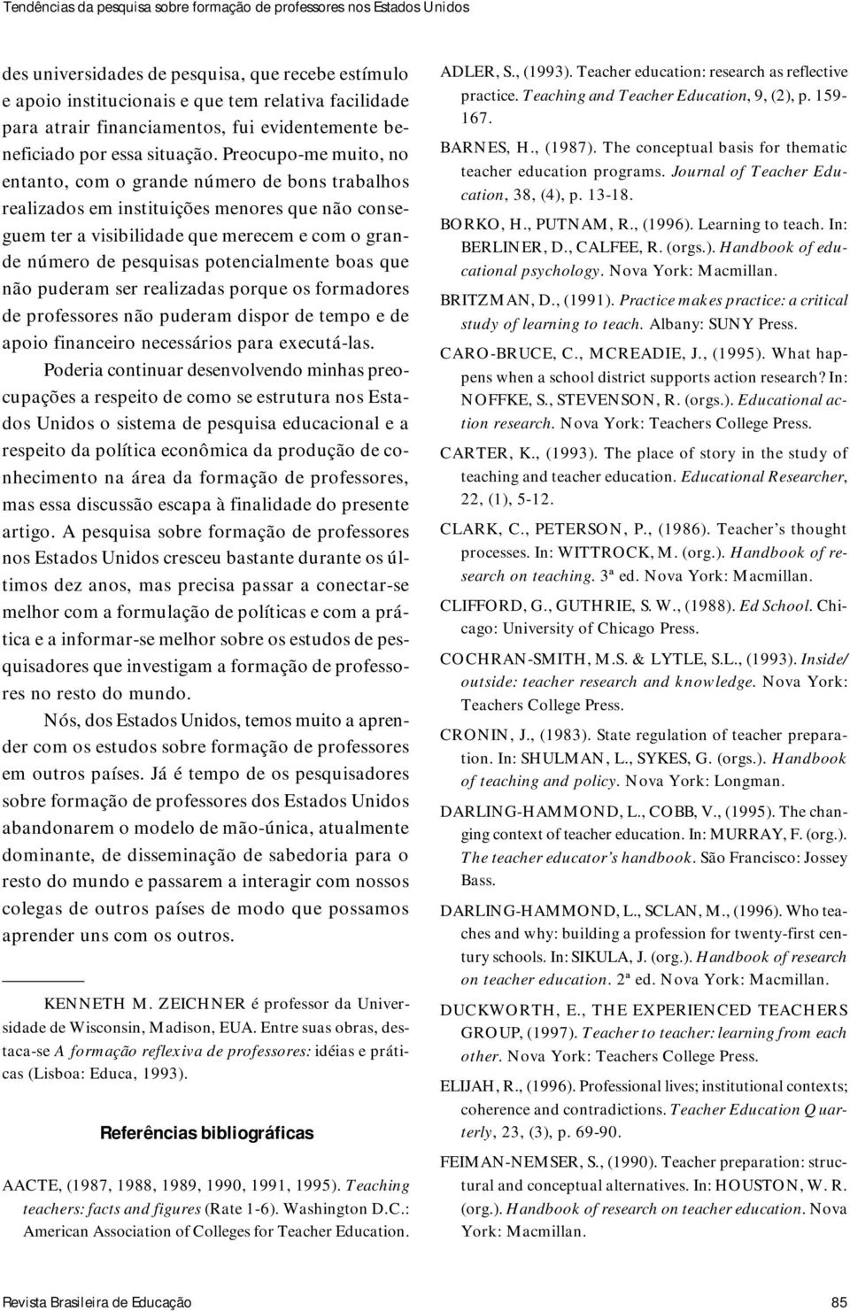 Preocupo-me muito, no entanto, com o grande número de bons trabalhos realizados em instituições menores que não conseguem ter a visibilidade que merecem e com o grande número de pesquisas