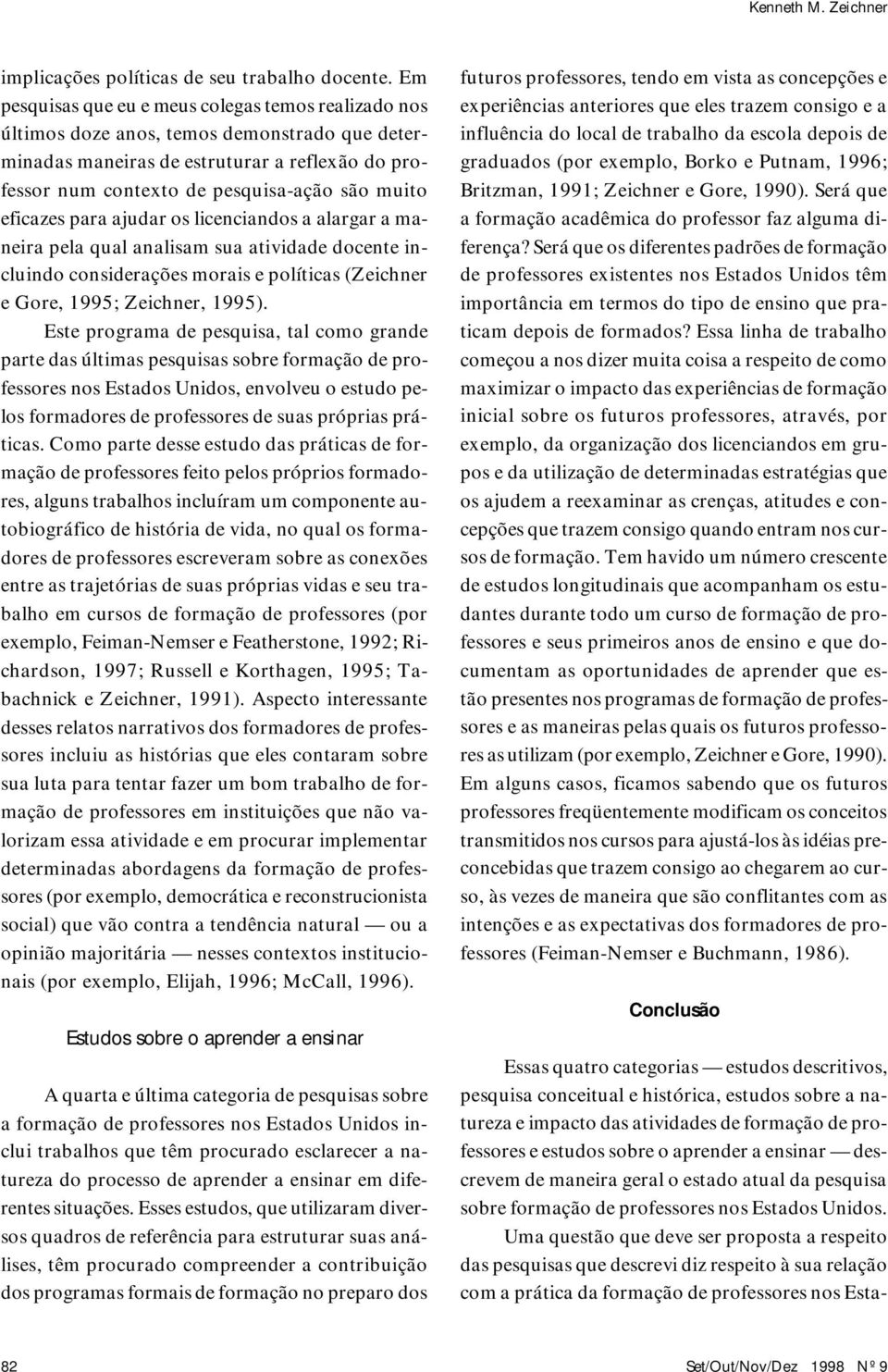 eficazes para ajudar os licenciandos a alargar a maneira pela qual analisam sua atividade docente incluindo considerações morais e políticas (Zeichner e Gore, 1995; Zeichner, 1995).