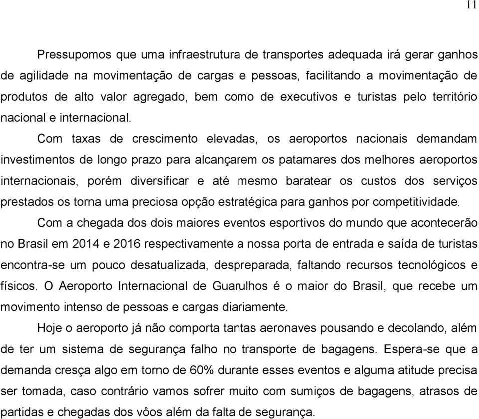 Com taxas de crescimento elevadas, os aeroportos nacionais demandam investimentos de longo prazo para alcançarem os patamares dos melhores aeroportos internacionais, porém diversificar e até mesmo