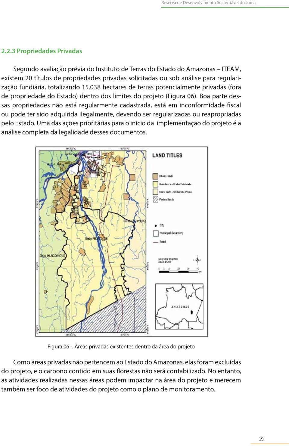 fundiária, totalizando 15.038 hectares de terras potencialmente privadas (fora de propriedade do Estado) dentro dos limites do projeto (Figura 06).