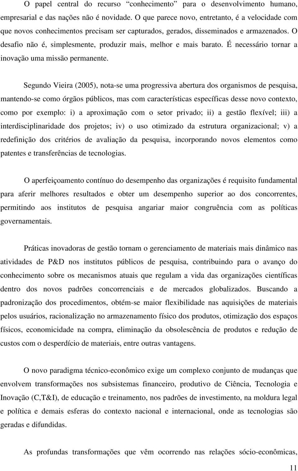 O desafio não é, simplesmente, produzir mais, melhor e mais barato. É necessário tornar a inovação uma missão permanente.