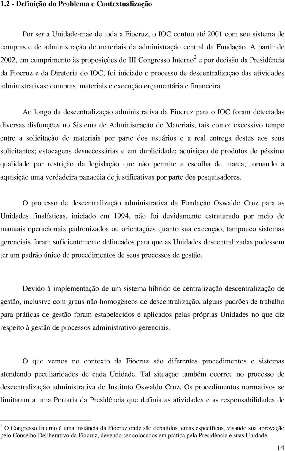 A partir de 2002, em cumprimento às proposições do III Congresso Interno 2 e por decisão da Presidência da Fiocruz e da Diretoria do IOC, foi iniciado o processo de descentralização das atividades