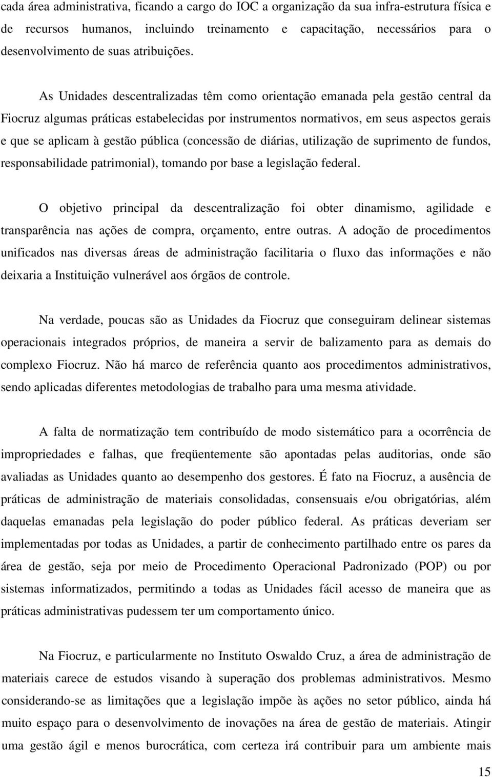 As Unidades descentralizadas têm como orientação emanada pela gestão central da Fiocruz algumas práticas estabelecidas por instrumentos normativos, em seus aspectos gerais e que se aplicam à gestão