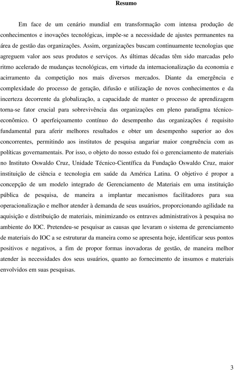 As últimas décadas têm sido marcadas pelo ritmo acelerado de mudanças tecnológicas, em virtude da internacionalização da economia e acirramento da competição nos mais diversos mercados.