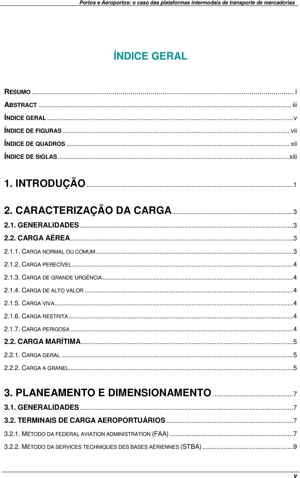 CARGA VIVA...4 2.1.6. CARGA RESTRITA...4 2.1.7. CARGA PERIGOSA...4 2.2. CARGA MARÍTIMA...5 2.2.1. CARGA GERAL...5 2.2.2. CARGA A GRANEL...5 3. PLANEAMENTO E DIMENSIONAMENTO...7 3.1. GENERALIDADES.