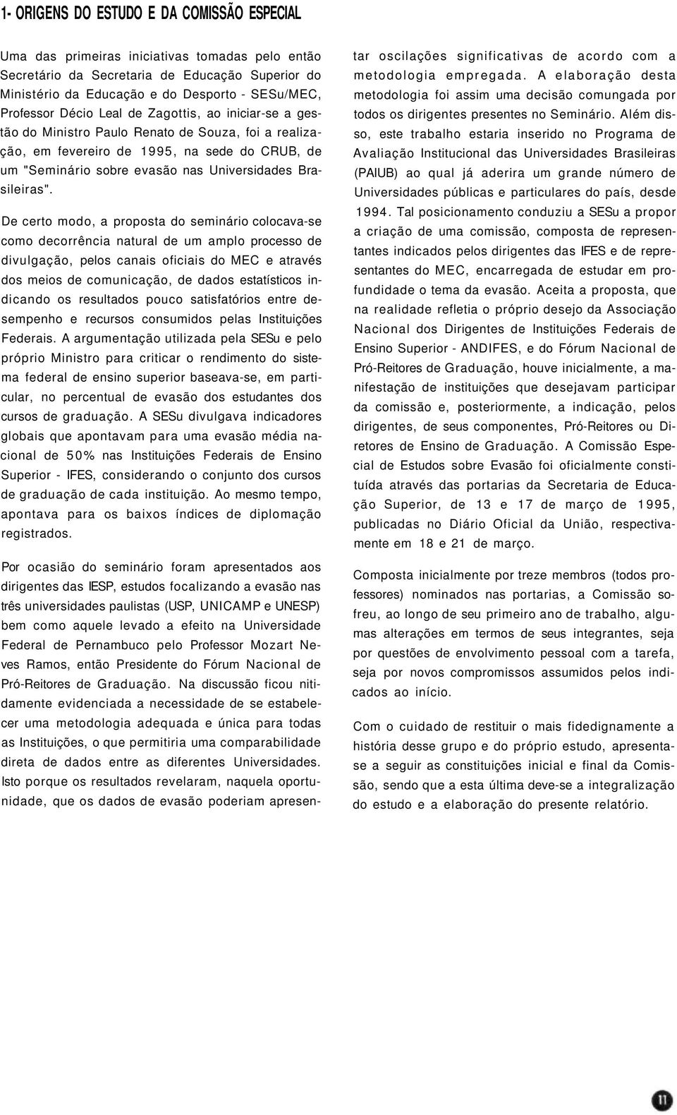 De certo modo, a proposta do seminário colocava-se como decorrência natural de um amplo processo de divulgação, pelos canais oficiais do MEC e através dos meios de comunicação, de dados estatísticos