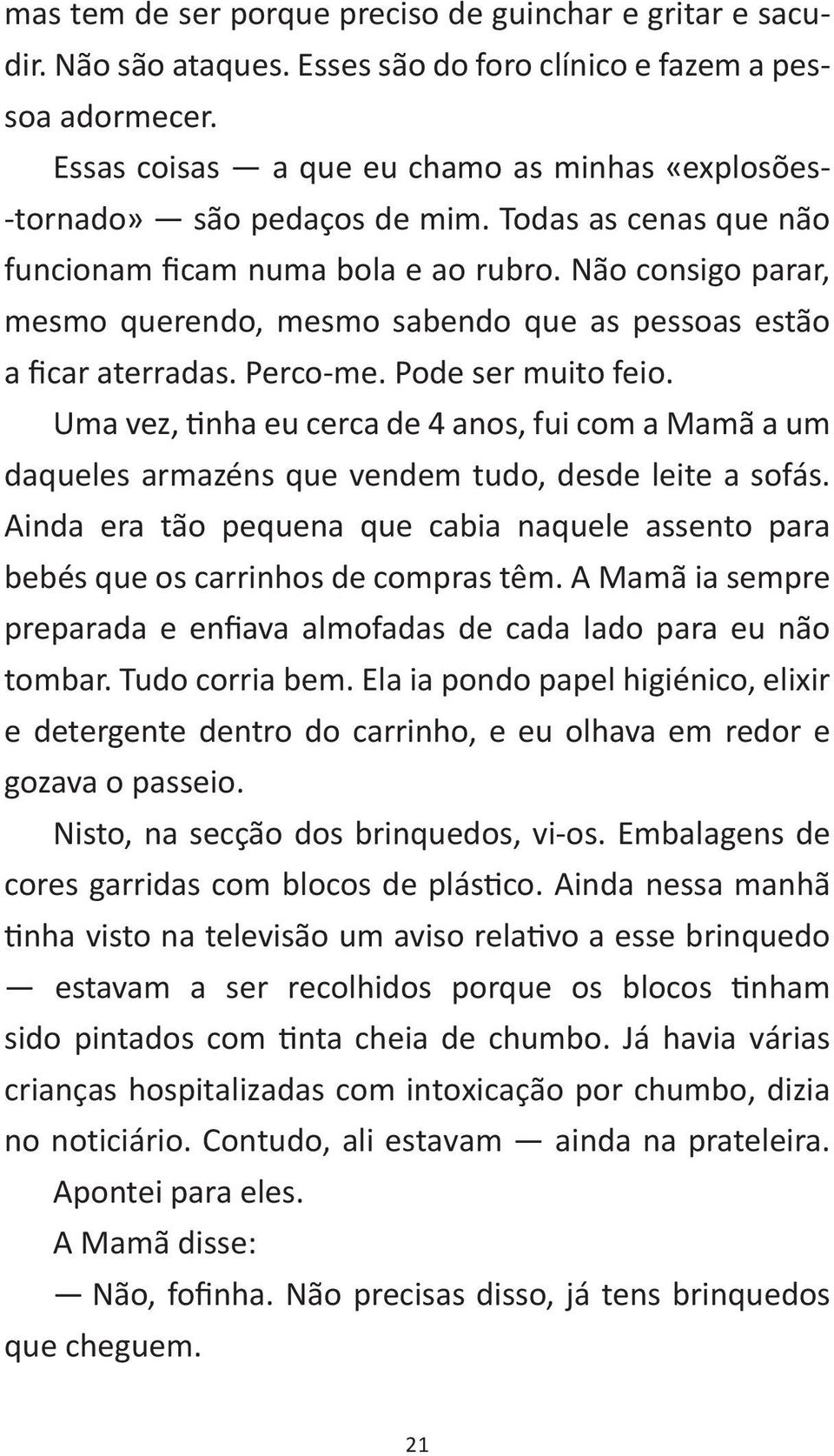 Não consigo parar, mesmo querendo, mesmo sabendo que as pessoas estão a ficar aterradas. Perco-me. Pode ser muito feio.