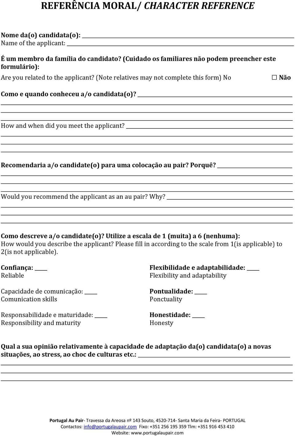 How and when did you meet the applicant? Recomendaria a/o candidate(o) para uma colocação au pair? Porquê? Would you recommend the applicant as an au pair? Why? Como descreve a/o candidate(o)?