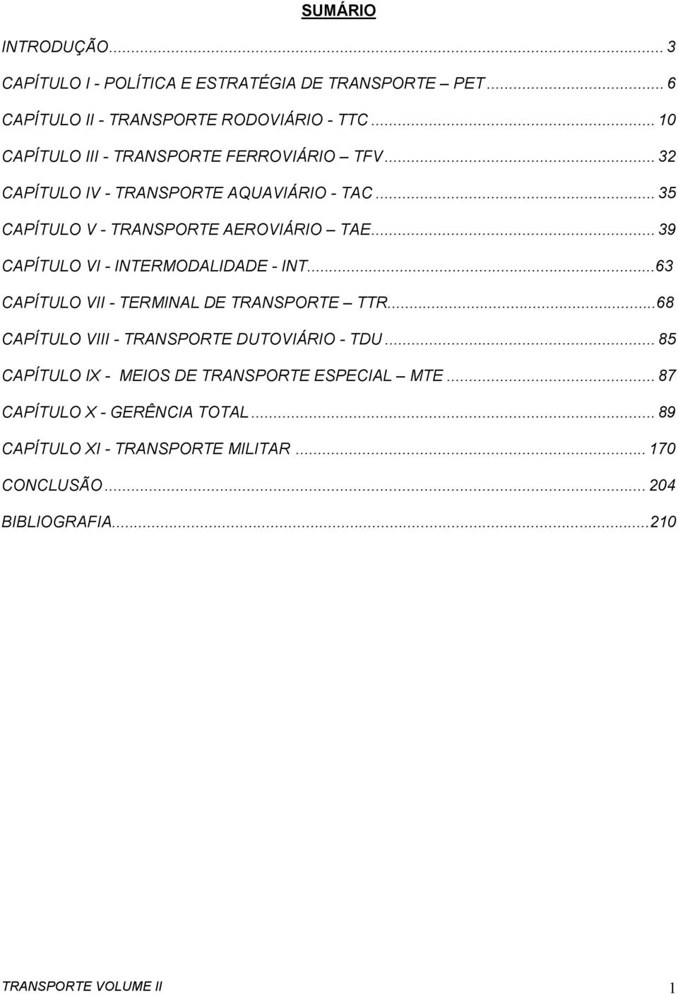 .. 39 CAPÍTULO VI - INTERMODALIDADE - INT...63 CAPÍTULO VII - TERMINAL DE TRANSPORTE TTR...68 CAPÍTULO VIII - TRANSPORTE DUTOVIÁRIO - TDU.