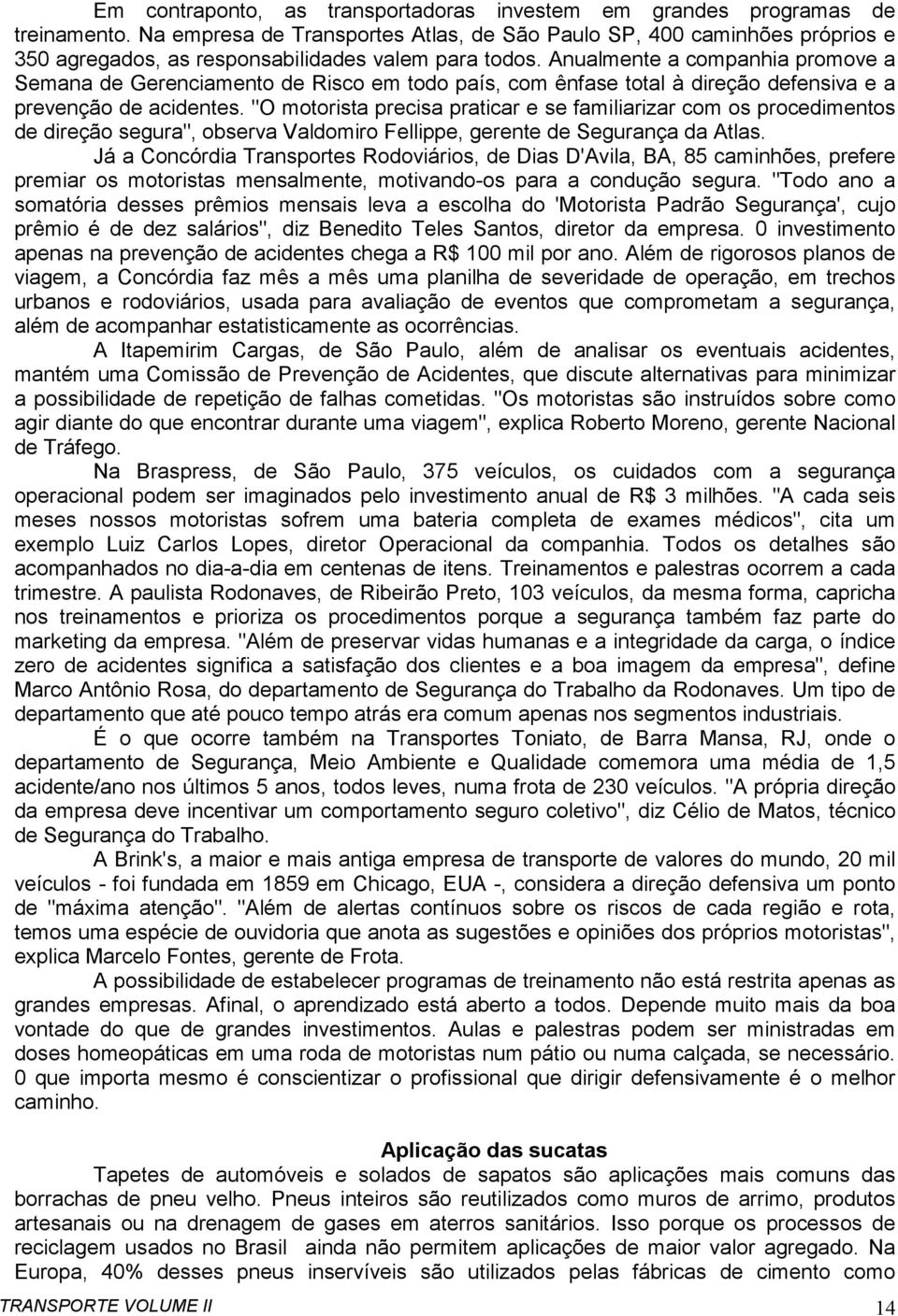 Anualmente a companhia promove a Semana de Gerenciamento de Risco em todo país, com ênfase total à direção defensiva e a prevenção de acidentes.