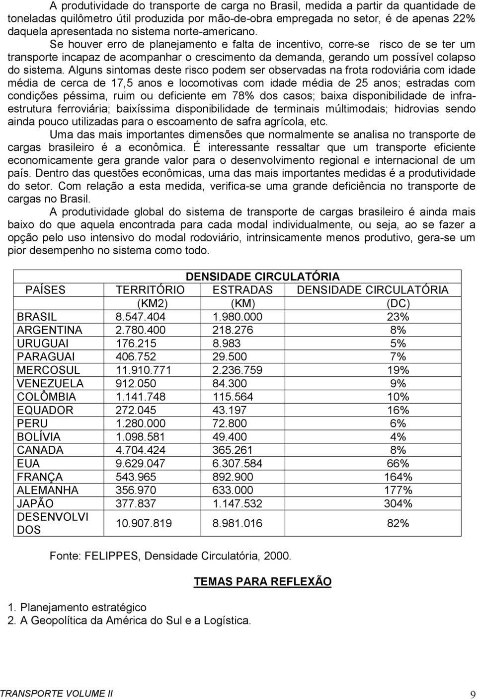 Se houver erro de planejamento e falta de incentivo, corre-se risco de se ter um transporte incapaz de acompanhar o crescimento da demanda, gerando um possível colapso do sistema.