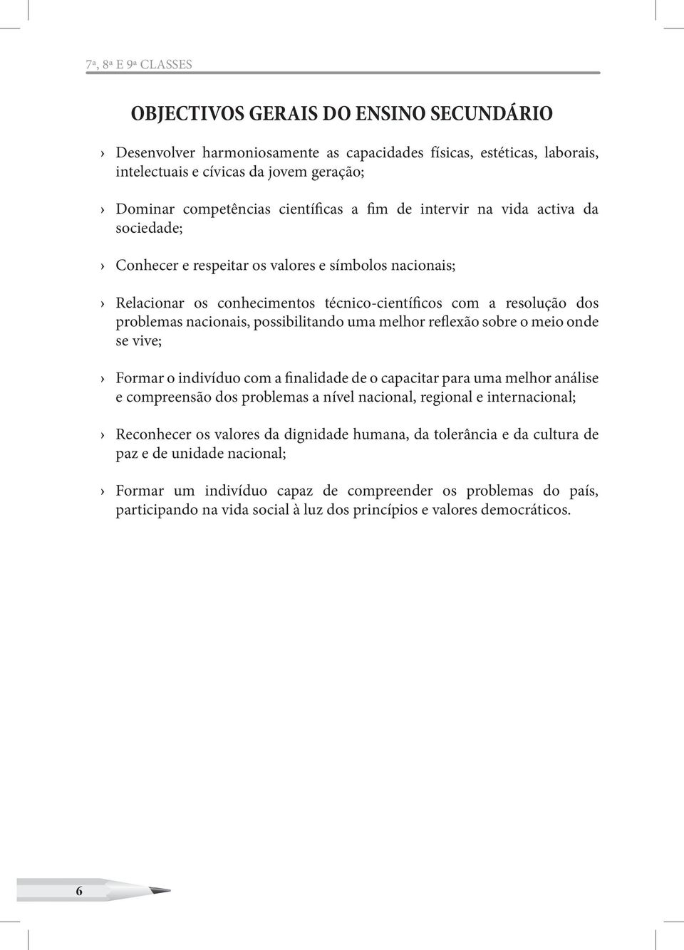 nacionais, possibilitando uma melhor reflexão sobre o meio onde se vive; Formar o indivíduo com a finalidade de o capacitar para uma melhor análise e compreensão dos problemas a nível nacional,