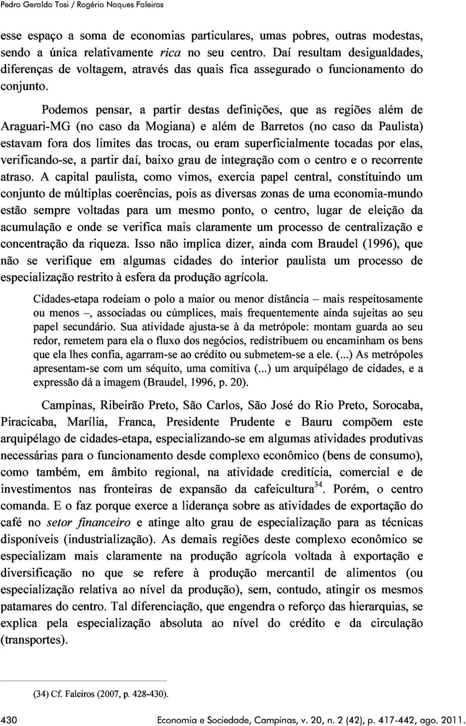 (no caso Mogiana) e além Barretos (no caso Paulista) conjunto fora dos limites das trocas, ou eram superficialmente tocadas por elas, estão a partir daí, baixo grau de integração com o centro e o