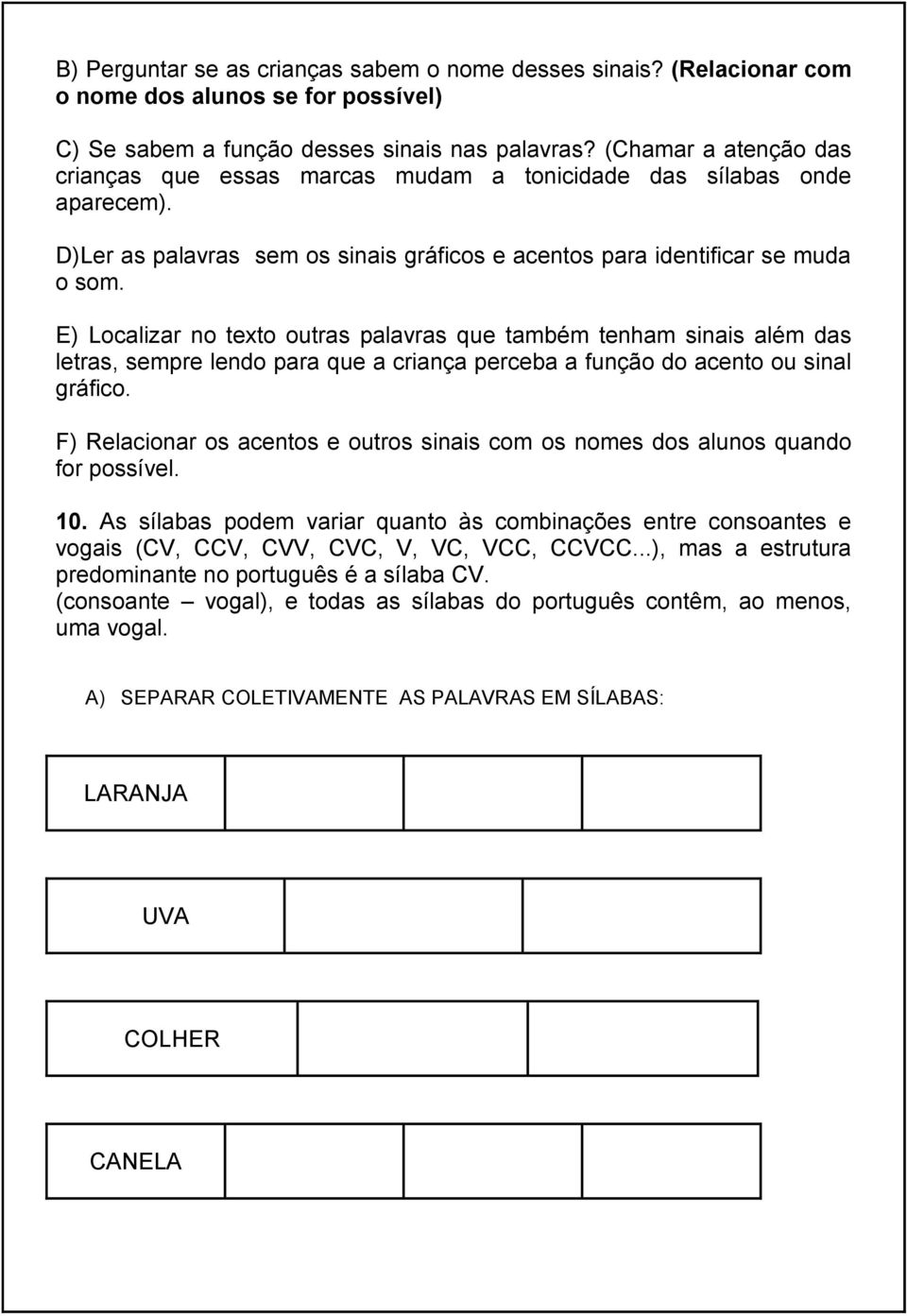 E) Localizar no texto outras palavras que também tenham sinais além das letras, sempre lendo para que a criança perceba a função do acento ou sinal gráfico.