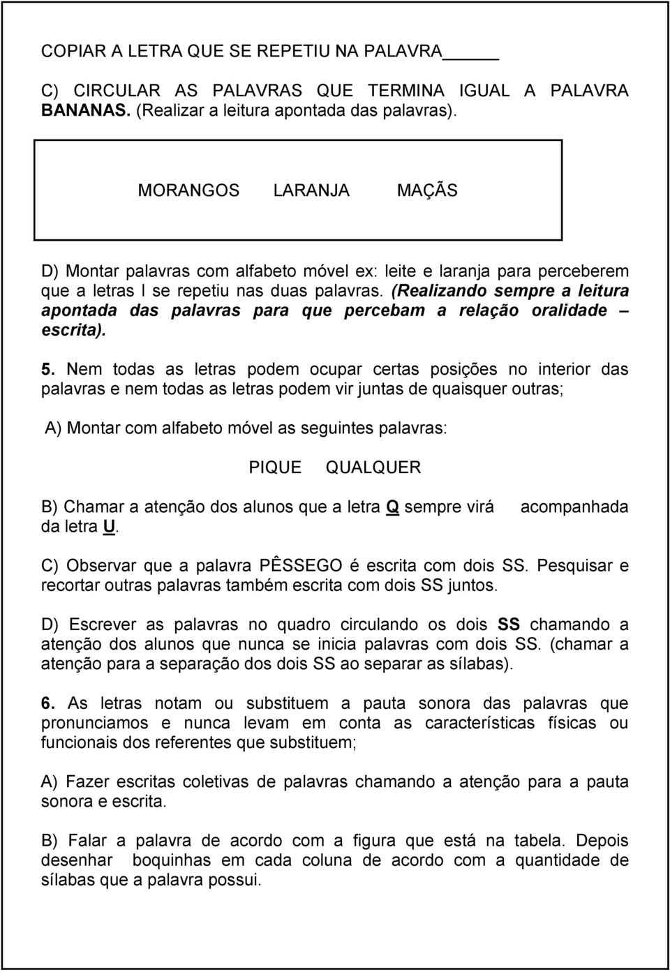 (Realizando sempre a leitura apontada das palavras para que percebam a relação oralidade escrita). 5.