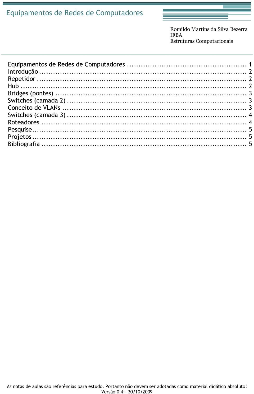 .. 3 Conceito de VLANs... 3 Switches (camada 3)... 4 Roteadores... 4 Pesquise... 5 Projetos... 5 Bibliografia.