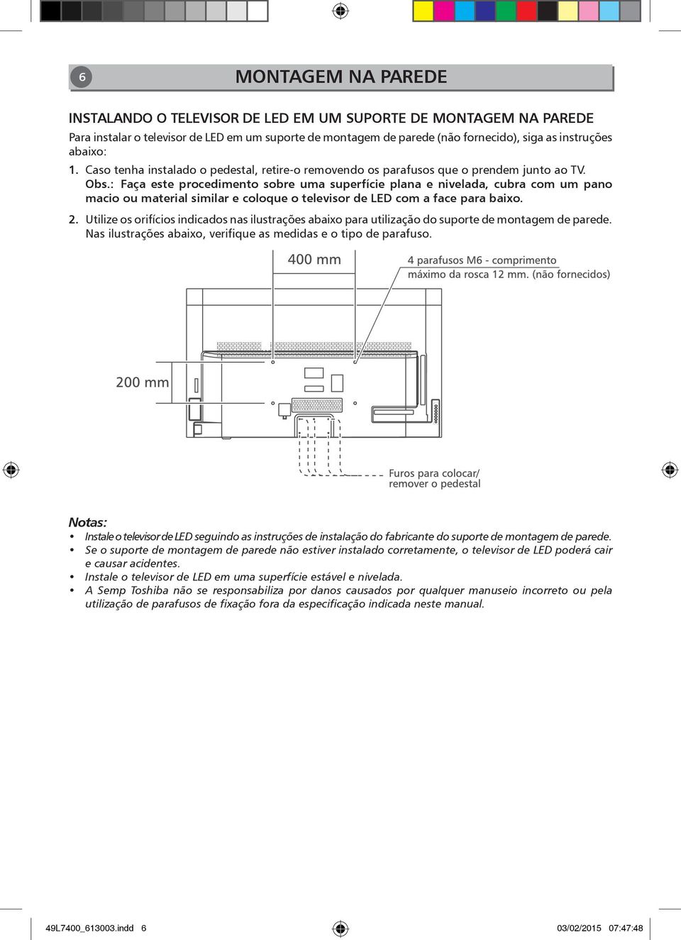 : Faça este procedimento sobre uma superfície plana e nivelada, cubra com um pano macio ou material similar e coloque o televisor de LED com a face para baixo. 2.