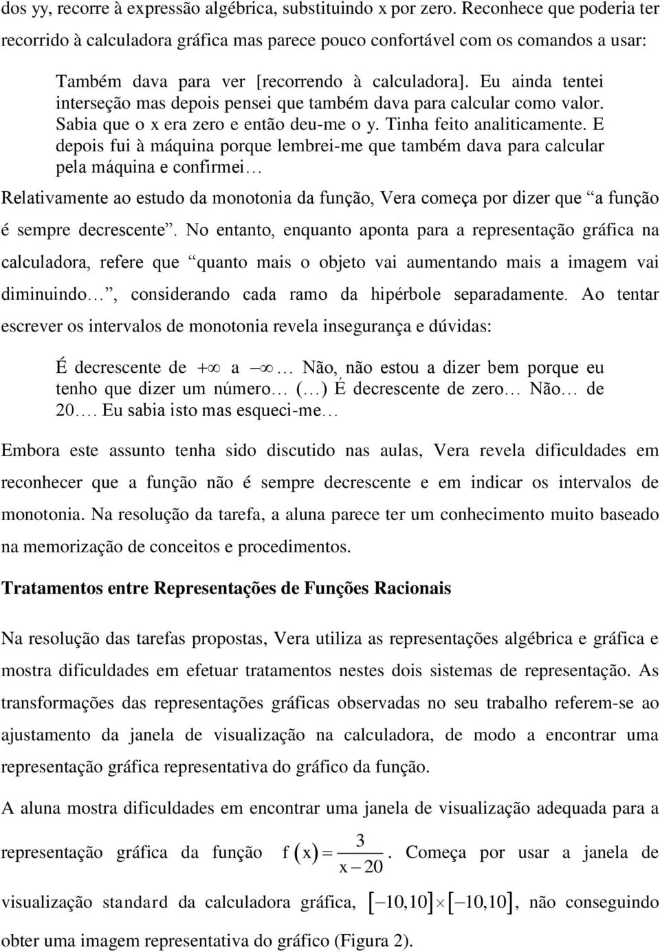 Eu ainda tentei interseção mas depois pensei que também dava para calcular como valor. Sabia que o x era zero e então deu-me o y. Tinha feito analiticamente.