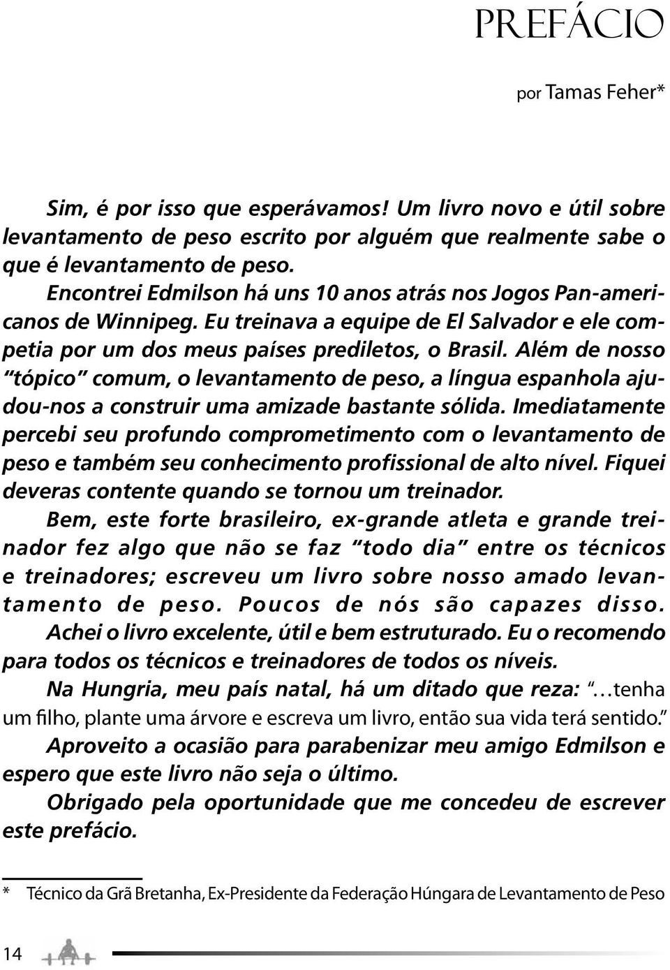 Além de nosso tópico comum, o levantamento de peso, a língua espanhola ajudou-nos a construir uma amizade bastante sólida.